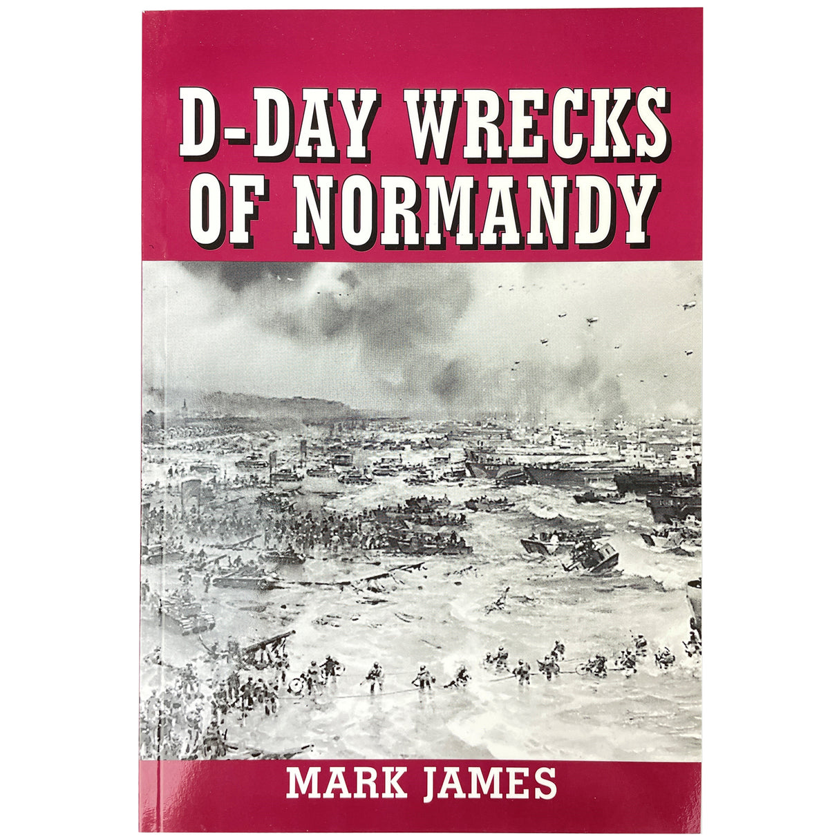 D-Day Wrecks of Normandy by Mark James